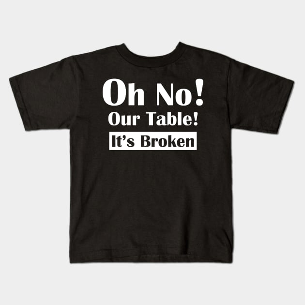 Oh No! Our Table! It's Broken Kids T-Shirt by Horisondesignz